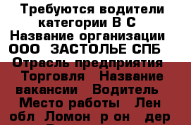 Требуются водители категории В С › Название организации ­ ООО “ЗАСТОЛЬЕ СПБ“ › Отрасль предприятия ­ Торговля › Название вакансии ­ Водитель › Место работы ­ Лен. обл. Ломон. р-он., дер. Рассколово › Подчинение ­ Генеральному директору  › Возраст от ­ 20 › Возраст до ­ 60 - Ленинградская обл., Ломоносовский р-н, Рассколово д. Работа » Вакансии   